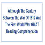 Although The Century Between The War Of 1812 And The First World War GMAT Reading Comprehension